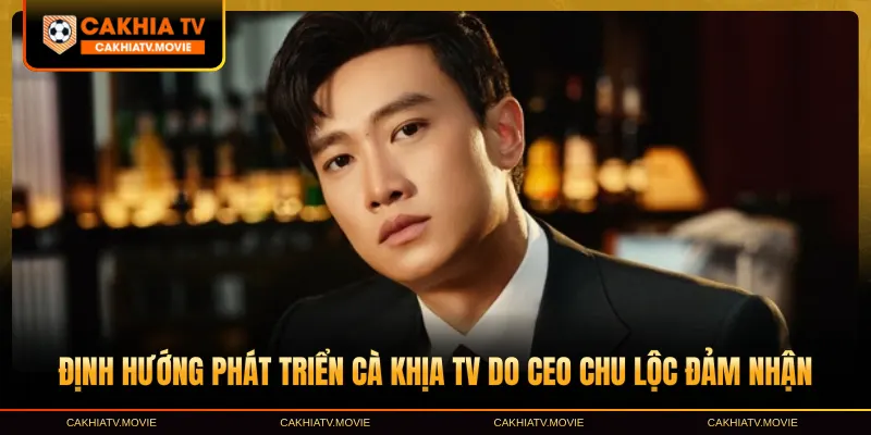 Định hướng phát triển Cà Khịa TV do CEO Chu Lộc đảm nhận